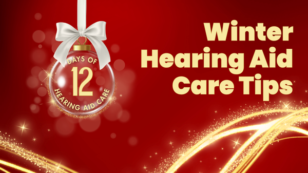 The 12 Days of Hearing Aid Care: Winter Hearing Aid Care Tips
